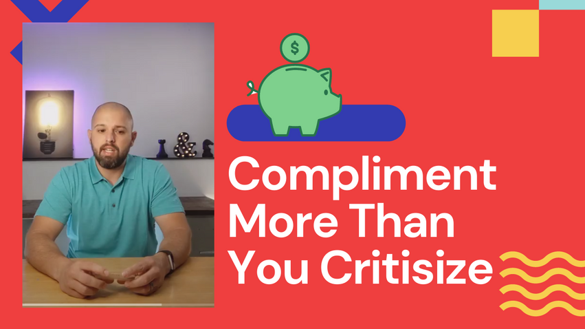 Compliment More Than You Criticize